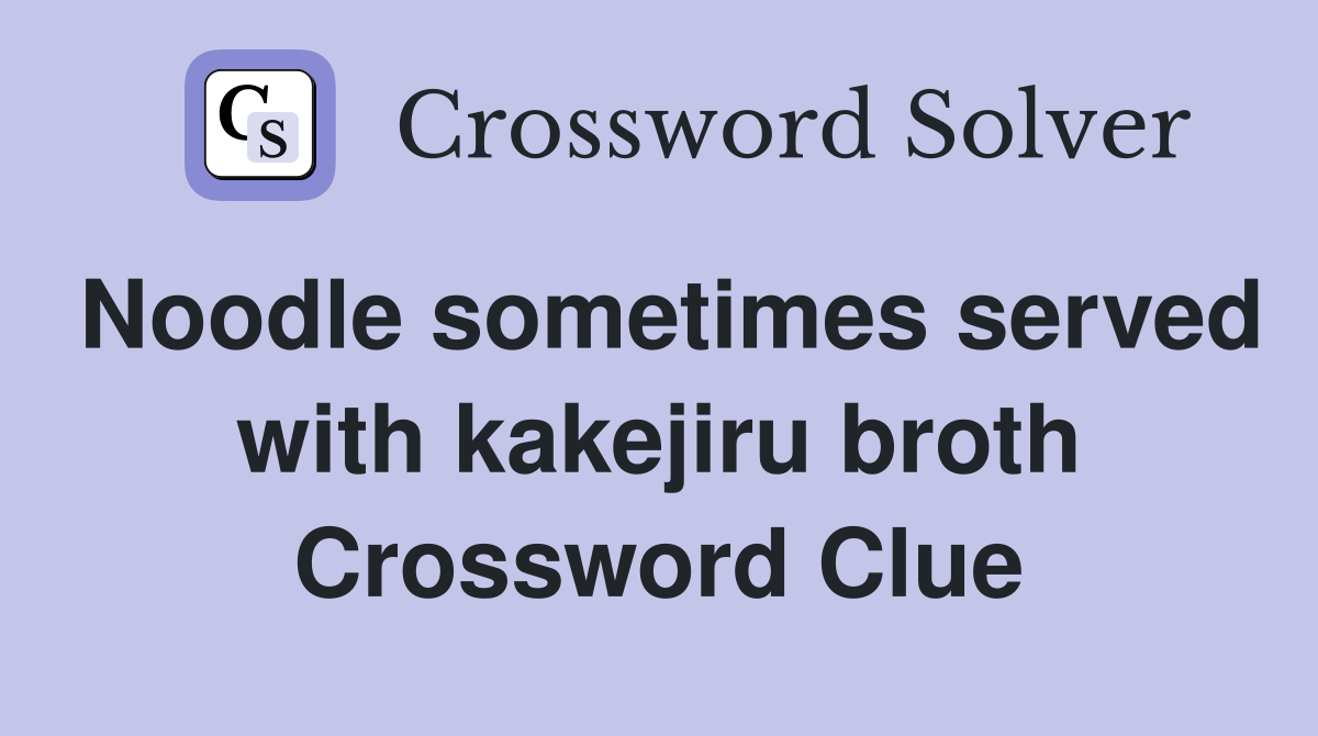 Noodle sometimes served with kakejiru broth Crossword Clue Answers